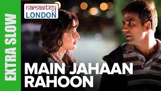 Main Jahaan Rahoon (EXTRA SLOW) DJ  - Namastey London - Akshay Kumar - Rahat Fateh Ali Khan