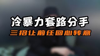 冷暴力套路分手，三招让前任回心转意