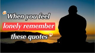 Wheen You Feel Lonely Remember These quotes |Being Alone Quotes And Sayings