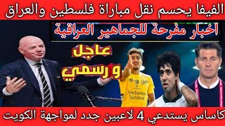 عاجل واخيرا الفيفا يحسم نقل مباراة فلسطين ومنتخب العراق ويتخذ قرار تاريخي من أجل الشارع العراقي 🇮🇶