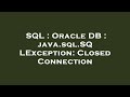 SQL : Oracle DB : java.sql.SQLException: Closed Connection
