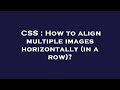 CSS : How to align multiple images horizontally (in a row)?