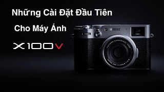 Những Cài Đặt Đầu Tiên Cho Máy Ảnh FUJIFILM X100V