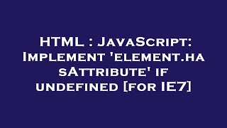 HTML : JavaScript: Implement 'element.hasAttribute' if undefined [for IE7]