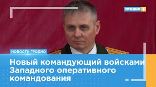 В Гродно представили нового командующего войсками Западного оперативного командования