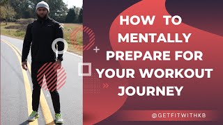 HOW TO MENTALLY PREPARE FOR YOUR WORKOUT JOURNEY | KELLY BROWN