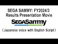 SEGA SAMMY: FY2024/3 Results Presentation Movie (Japanese voice with English Script)