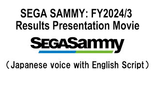 SEGA SAMMY: FY2024/3 Results Presentation Movie (Japanese voice with English Script)