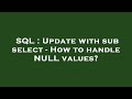 SQL : Update with sub select - How to handle NULL values?