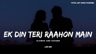 Ek Din Teri Raahon Main [ Slowed + Reverb ]  Javed Ali | Naqaab | Lofi Mix | Total Lofi Song Channel