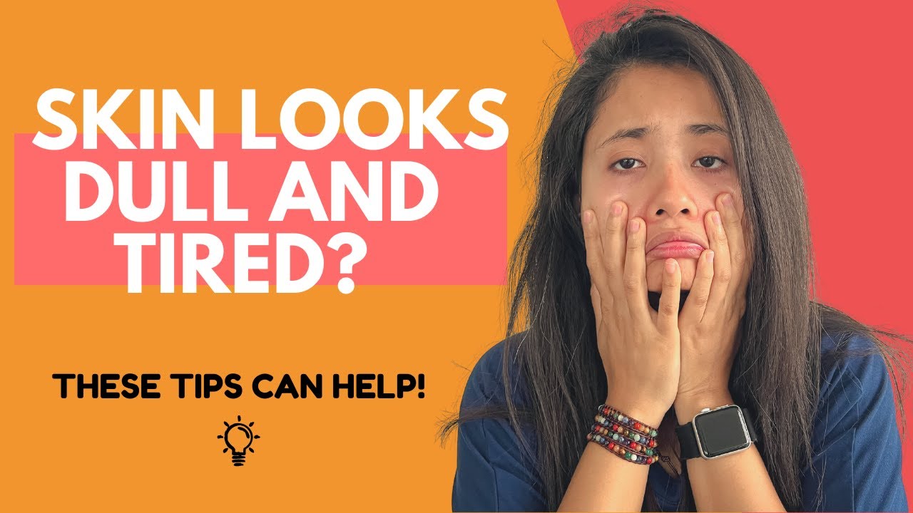 5 Reasons Why Your Skin Looks Dull And Tired + How To Fix It - YouTube