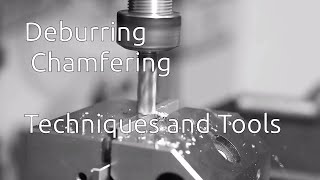 Deburring - Tools and Techniques