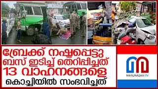 ബ്രേക്ക് നഷ്ടപ്പെട്ട ബസ് ഇടിച്ച് തെറിപ്പിച്ചത് 13 വാഹനങ്ങളെ l kochi