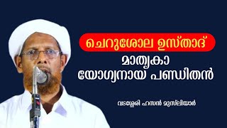 ചെറുശോല ഉസ്താദ്: മാതൃക യോഗ്യനായ പണ്ഡിതൻ | വടശ്ശേരി ഹസൻ മുസ്‌ലിയാർ