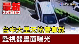 台中大里天坑害車栽 監視器畫面曝光【最新快訊】