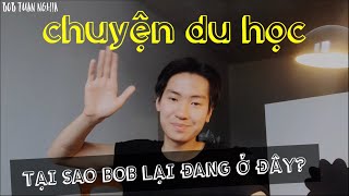 TẠI SAO MÌNH ĐI DU HỌC? TẠI SAO LẠI LÀ NƯỚC BỈ?? | Bob Tuan Nghia