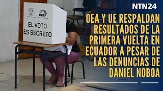 OEA y UE respaldan resultados de la primera vuelta en Ecuador a pesar de las denuncias de Noboa