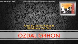 Özdal Orhon - Artık Bu Solan Bahçede [ Özdal Orhon (1941 - 1986) © 1998 Kalan Müzik ]