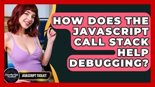 How Does The JavaScript Call Stack Help Debugging? - JavaScript Toolkit