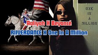 Aaliyah X Beyoncé - Riverdance X One in A Million Mashup