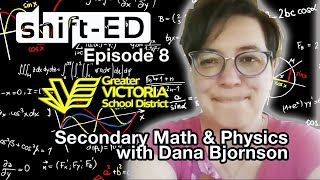 Shift-ED - Episode 8 - Secondary Math \u0026 Physics with Dana Bjornson