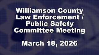 Law Enforcement / Public Safety Committee - March 18, 2026