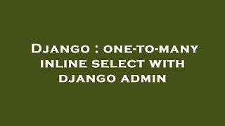 Django : one-to-many inline select with django admin
