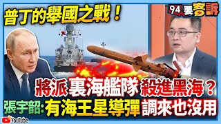 【94要客訴】普丁的舉國之戰！將派裏海艦隊殺進黑海？張宇韶：有海王星導彈調來也沒用！