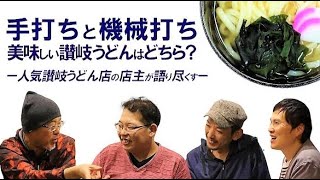 【ボクらのうどんVOL.5】「讃岐うどん～機械打ちあるある～」の後編。人気店店主さん達が開業時に「手打ち」か「機械打ち」の決断理由についてトーク。讃岐うどんのつくり方や経営等、聞きどころ満載です。