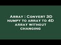 Array : Convert 3D numpy to array to 4D array without changing