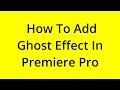 HOW TO ADD GHOST EFFECT IN PREMIERE PRO? [SOLVED]