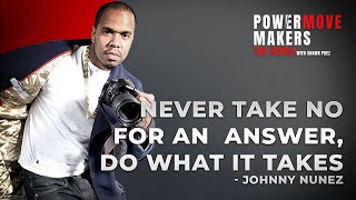 POWERMOVE MAKERS...THE SERIES WITH JOHNNY NUNEZ - NEVER TAKE NO FOR AN ANSWER - DO WHAT IT TAKES