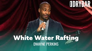No One Should Go White Water Rafting. Dwayne Perkins