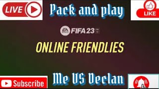 STREAMING FIFA 23 PACK AND PLAY AGAINST DECLAN WHAT A GAME IT WAS!