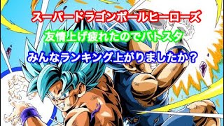 スーパードラゴンボールヒーローズ  友情上げ疲れたのでバトスタする。みんなランキング上がりましたか〜