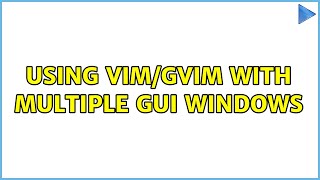 Using Vim/Gvim with multiple GUI windows (4 Solutions!!)