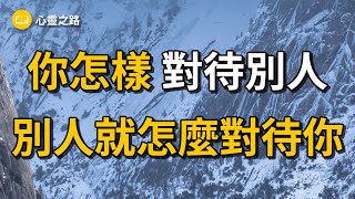 你怎样对待别人，别人就怎么对待你  | 心灵之路 ｜ 读书感悟