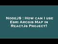 NodeJS : How can I use Esri Arcgis Map in ReactJs Project?