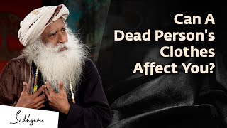 Why You Should Not Wear a Dead Person’s Clothes  Sadhguru