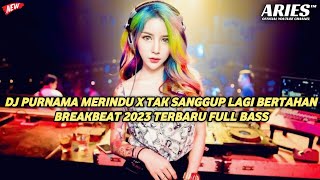 DJ PURNAMA MERINDU X TAK SANGGUP LAGI BERTAHAN BREAKBEAT 2023 TERBARU FULL BASS