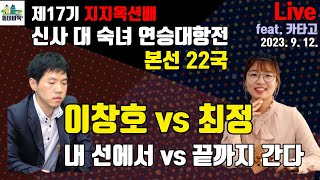 전설 이창호 vs 끝판왕 최정! - 제17기 지지옥션배 본선22국 Live with 카타고