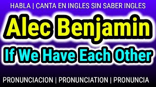 Alec Benjamin | If We Have Each Other Como hablar cantar con pronunciacion ingles traducida español