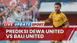 Prediksi Skor & Line-up Dewa United vs Bali United Liga 1: Berakhir Imbang & Striker Gacor Comeback