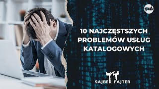 Sajber Fajter #6 - 10 najczęstszych problemów usług katalogowych