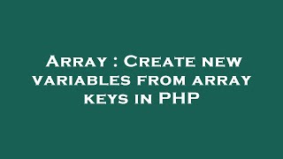 Array : Create new variables from array keys in PHP