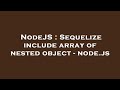 NodeJS : Sequelize include array of nested object - node.js