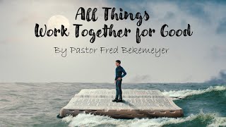 All Things Work Together for Good | Pastor Fred Bekemeyer