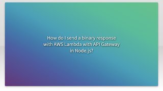 How do I send a binary response with AWS Lambda with API Gateway in Node.js?