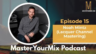 Master Your Mix Podcast: EP 15: Noah Mintz (Lacquer Channel Mastering)
