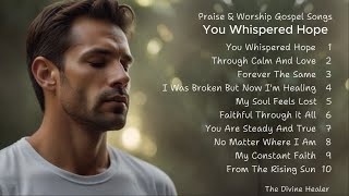 You Whispered Hope | Praise & Worship Gospel Songs | New Christian Songs